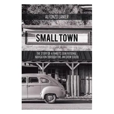 "Small Town: The Story of a Family'S Generational Navigation Through the Jim Crow South" - "" ("