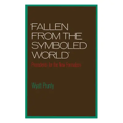 "Fallen from the Symboled World: Precedents for the New Formalism" - "" ("Prunty Wyatt")