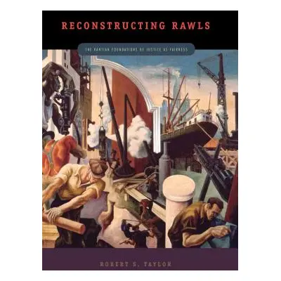 "Reconstructing Rawls: The Kantian Foundations of Justice as Fairness" - "" ("Taylor Robert S.")