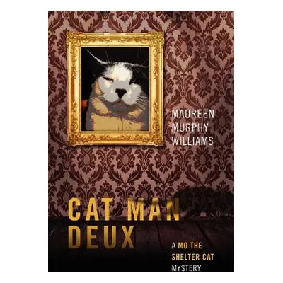 "Cat Man Deux: A Mo the Shelter Cat Mystery" - "" ("Williams Maureen Murphy")