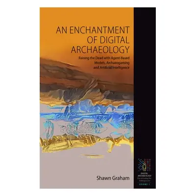 "An Enchantment of Digital Archaeology: Raising the Dead with Agent-Based Models, Archaeogaming 