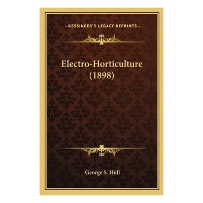 "Electro-Horticulture (1898)" - "" ("Hull George S.")