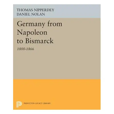 "Germany from Napoleon to Bismarck: 1800-1866" - "" ("Nipperdey Thomas")