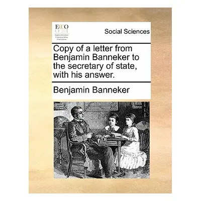 "Copy of a Letter from Benjamin Banneker to the Secretary of State, with His Answer." - "" ("Ban