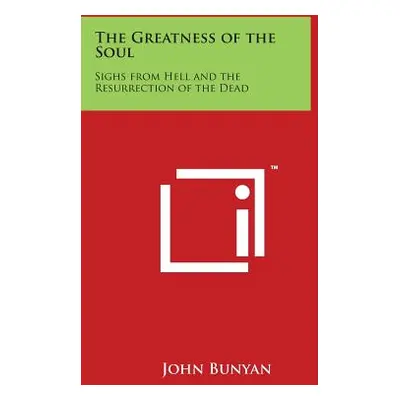 "The Greatness of the Soul: Sighs from Hell and the Resurrection of the Dead" - "" ("Bunyan John