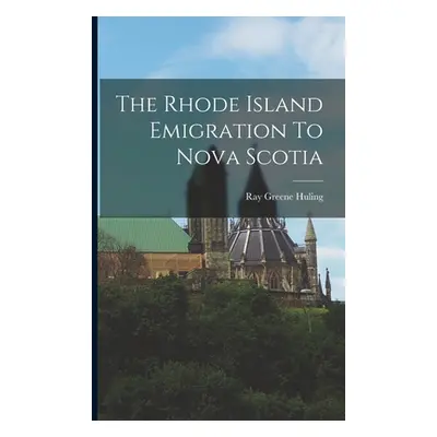 "The Rhode Island Emigration To Nova Scotia" - "" ("Huling Ray Greene 1847- [From Old C.")