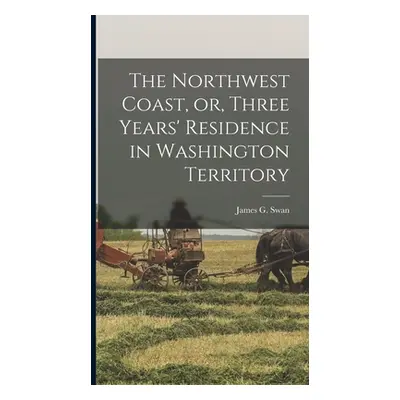 "The Northwest Coast, or, Three Years' Residence in Washington Territory [microform]" - "" ("Swa