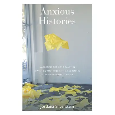 "Anxious Histories: Narrating the Holocaust in Jewish Communities at the Beginning of the Twenty