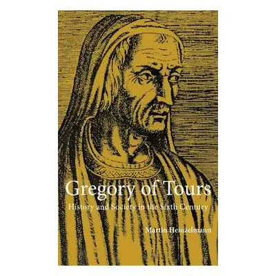 "Gregory of Tours: History and Society in the Sixth Century" - "" ("Heinzelmann Martin")