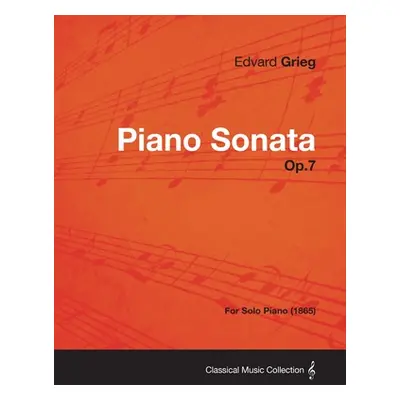 "Piano Sonata Op.7 - For Solo Piano (1865)" - "" ("Grieg Edvard")