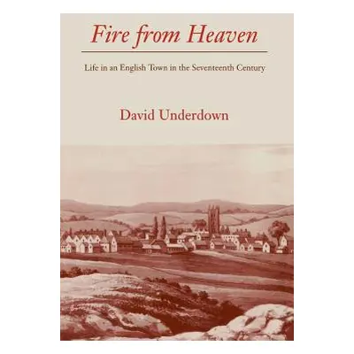 "Fire from Heaven: Life in an English Town in the Seventeenth Century" - "" ("Underdown David")