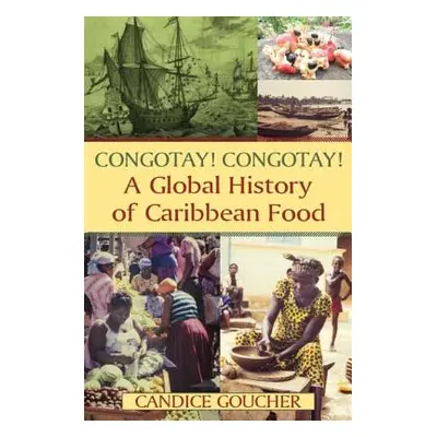 "Congotay! Congotay! A Global History of Caribbean Food" - "" ("Goucher Candice")