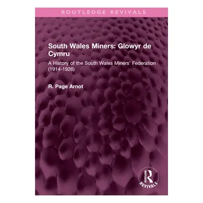 "South Wales Miners: Glowyr de Cymru: A History of the South Wales Miners' Federation (1914-1926