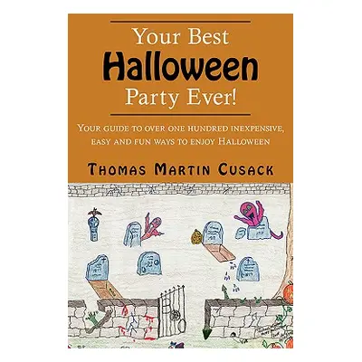 "Your Best Halloween Party Ever!: Your Guide to Over One Hundred Inexpensive, Easy and Fun Ways 