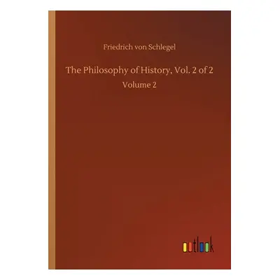 "The Philosophy of History, Vol. 2 of 2: Volume 2" - "" ("Schlegel Friedrich Von")