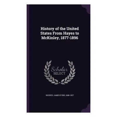 "History of the United States From Hayes to McKinley, 1877-1896" - "" ("Rhodes James Ford 1848-1