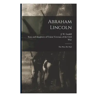 "Abraham Lincoln; the Price He Paid" - "" ("Gaskill J. W. (Joseph W. ).")