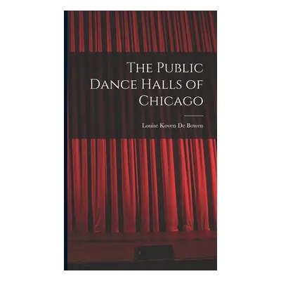 "The Public Dance Halls of Chicago" - "" ("De Bowen Louise Koven")