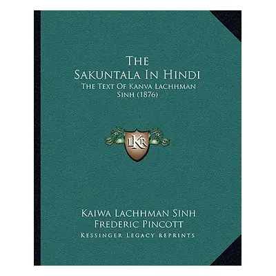 "The Sakuntala In Hindi: The Text Of Kanva Lachhman Sinh (1876)" - "" ("Sinh Kaiwa Lachhman")