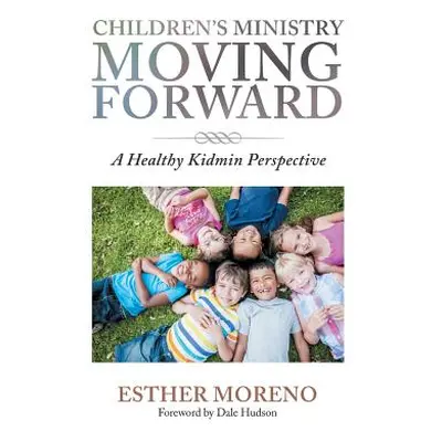 "Children's Ministry Moving Forward: A Healthy Kidmin Perspective" - "" ("Moreno Esther")