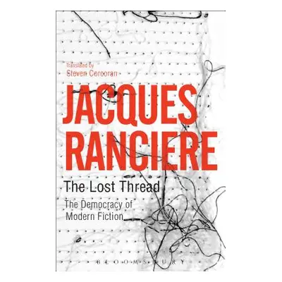 "The Lost Thread: The Democracy of Modern Fiction" - "" ("Rancire Jacques")