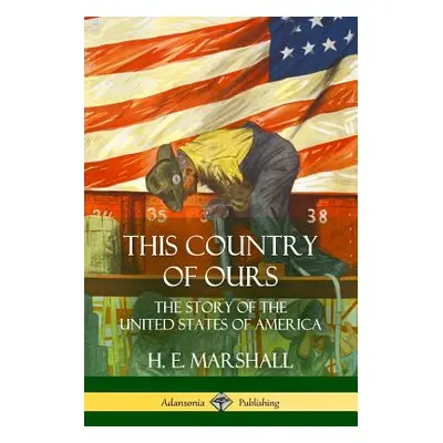 "This Country of Ours: The Story of the United States of America" - "" ("Marshall H. E.")