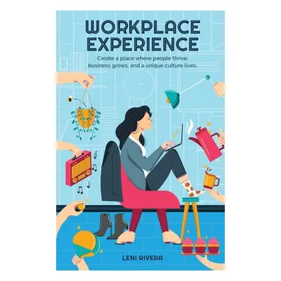 "Workplace Experience: Create a place where people thrive, business grows, and a unique culture 