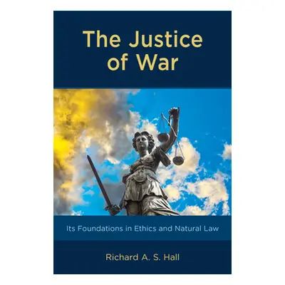 "The Justice of War: Its Foundations in Ethics and Natural Law" - "" ("Hall Richard")