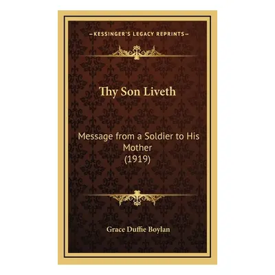 "Thy Son Liveth: Message from a Soldier to His Mother (1919)" - "" ("Boylan Grace Duffie")