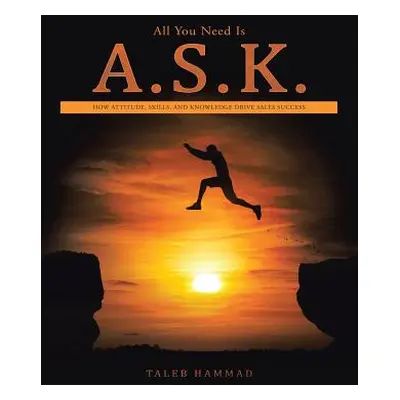 "All You Need Is A.S.K.: How Attitude, Skills, and Knowledge Drive Sales Success" - "" ("Hammad 