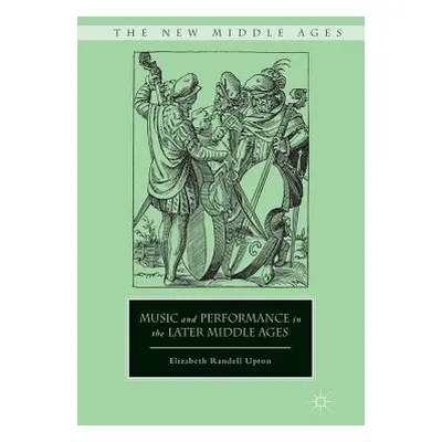 "Music and Performance in the Later Middle Ages" - "" ("Upton E.")