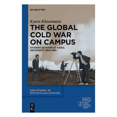 "The Global Cold War on Campus: Student Activism at Kabul University, 1964-1992" - "" ("Klausman