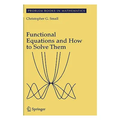 "Functional Equations and How to Solve Them" - "" ("Small Christopher G.")