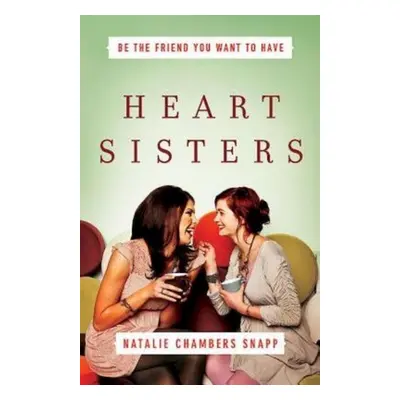 "Heart Sisters: Be the Friend You Want to Have" - "" ("Snapp Natalie Chambers")