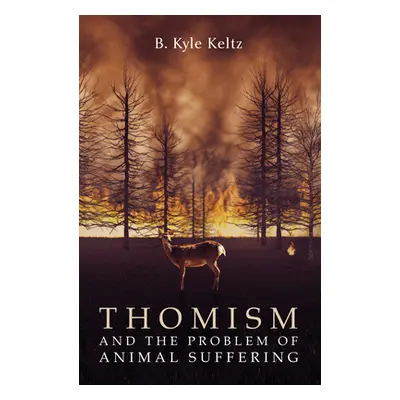 "Thomism and the Problem of Animal Suffering" - "" ("Keltz B. Kyle")