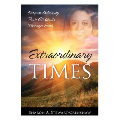 "Extraordinary Times: Surpass Adversity Push All Limits Through Faith" - "" ("Stewart-Crenshaw S