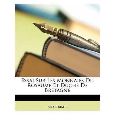 "Essai Sur Les Monnaies Du Royaume Et Duch De Bretagne" - "" ("Bigot Alexis")