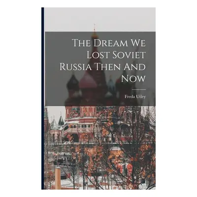 "The Dream We Lost Soviet Russia Then And Now" - "" ("Utley Freda")