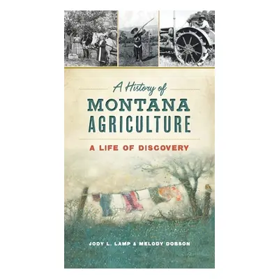 "History of Montana Agriculture: A Life of Discovery" - "" ("Lamp Jody L.")