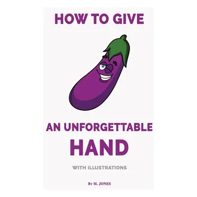 "How to Give an Unforgettable Hand (with illustrations)" - "" ("Jones M.")