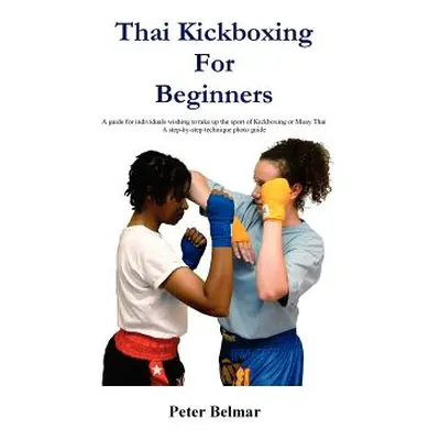 "Thai Kickboxing for Beginners: A Guide for Individuals Wishing to Take Up the Sport of Kickboxi