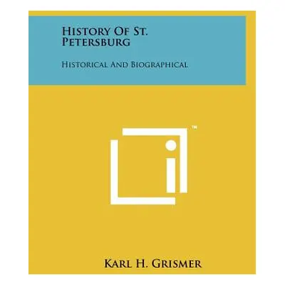 "History Of St. Petersburg: Historical And Biographical" - "" ("Grismer Karl H.")