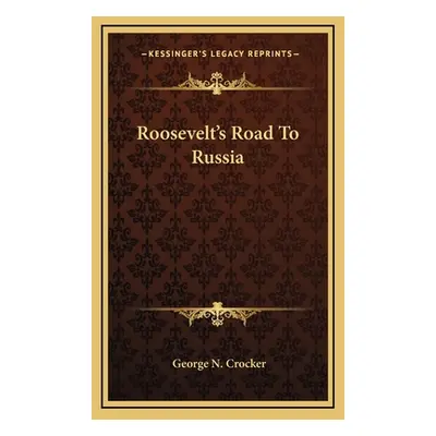 "Roosevelt's Road To Russia" - "" ("Crocker George N.")