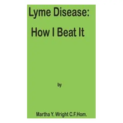 "Lyme Disease: How I Beat It" - "" ("Wright Martha y.")