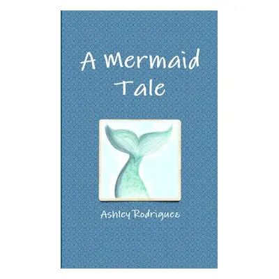 "A Mermaid Tale" - "" ("Rodriguez Ashley")