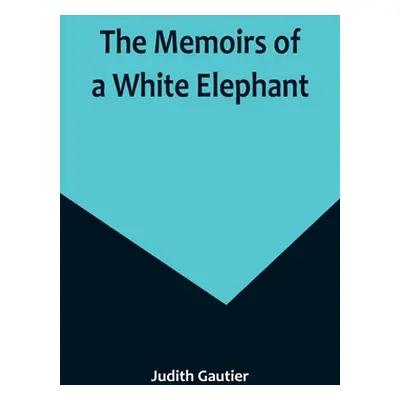 "The Memoirs of a White Elephant" - "" ("Gautier Judith")