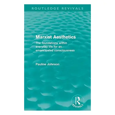 "Marxist Aesthetics (Routledge Revivals): The foundations within everyday life for an emancipate