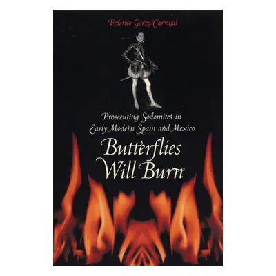 "Butterflies Will Burn: Prosecuting Sodomites in Early Modern Spain and Mexico" - "" ("Garza Car