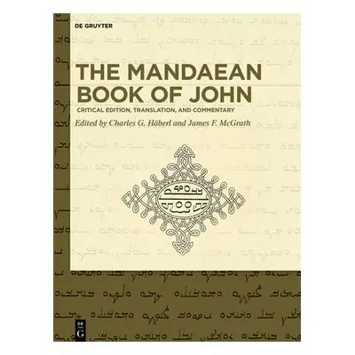 "The Mandaean Book of John: Critical Edition, Translation, and Commentary" - "" ("Hberl Charles 