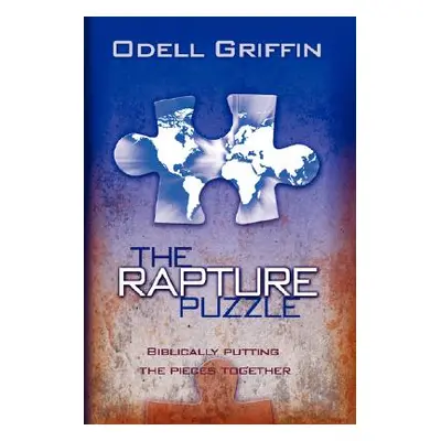 "The Rapture Puzzle: Biblically Putting the Pieces Together" - "" ("Griffin Odell")